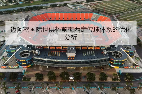 迈阿密国际世俱杯前梅西定位球体系的优化分析 | HTH Sports
