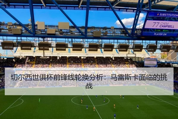qie-er-xi-shi-ju-bei-qian-feng-xian-lun-huan-fen-xi-ma-lei-si-ka-mian-lin-de-tiao-zhan-1-265.jpg（HTH Sports）