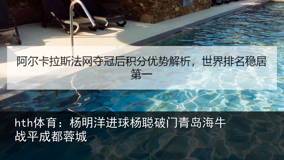 hth体育:杨明洋进球杨聪破门青岛海牛战平成都蓉城